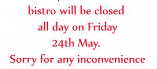 Bistro Closed Today Friday 24th May