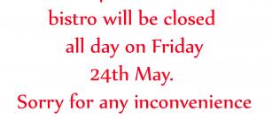 Bistro Closed Today Friday 24th May
